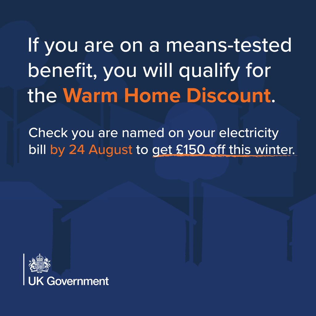 Text graphic with a reminder from the UK Government: If you receive a means-tested benefit and are named on your electricity bill by 24 August, you qualify for the Warm Home Discount of £150 this winter.